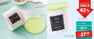 1
800440 | Tupper Caixa Sal Bistrô
1,3Kg
16,3 comp. X 15 larg. X 10,7 alt. (cm)
ÚNICA
OPORTUNIDADE
42%de desconto
Sal soltinho e
livre de umidade
Aba facilita
a abertura
R$35,00
R$27,00Por
cada
cada
De: R$47,00cada
Por
Armazenar
20 21
 