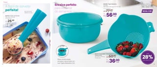 A bola de sorvete
perfeita! Alça se encaixa
direitinho na mão
803428 | Colher de Sorvete
18,6 comp. X 5,4 larg.
X 2,7 alt. (cm)
R$25,00
Base arredondada:
encaixe o escorredor em
sua Tigela Batedeira 3,2L
Encaixe perfeito
para escorrer
os alimentos
803399 | Tigela Batedeira
3,2 Litros
25,4 comp. X 24,5 larg. X 11,7 alt. (cm)
Preço Sugerido
R$77,00
Por
R$56,00
28%de desconto
Até
NOVA COR
803410 | Escorredor
Indispensável
34,1 comp. X 23,9 larg.
X 10 alt. (cm)
Por
R$36,00
Preço Sugerido
R$50,00cada
cada
cada
cada
PrepararPreparar
32 33
 