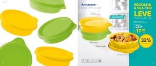 803780 | Amarelo
Tupper Pratinho 180ml
13 comp X 11 larg X 3,4 alt (cm)
803781 | Verde
32%de desconto
A SUA COR
ESCOLHA
QUALQUER UM
LEVE
Armazene e
leve com você!
Tampa não
deixa vazar nada
Preço Sugerido
R$25,00cada
Por
R$17,00cada
180ml cada
LANÇAMENTOS
Servir
3534
 