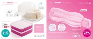 Para o tamanho da sua sede
801101 | Refri Box 400ml
13,7 comp. X 12,7 larg. X 3,8 alt. (cm)
21%de desconto
27%de desconto
Queijo fresco para
qualquer hora
Tecnologia Condens
Control: conserva o
alimento e impede a
liberação de odores
*Eco Tupper Garrafa não vai ao freezer. Não deve ser usada com bebidas
quentes, gaseificadas ou com máquinas para gaseificar bebidas
802796 | Smart Queijeira Mini
16 comp. X 15,8 larg. X 7,4 alt. (cm)
R$39,00
Guarde na geladeira na horizontal ou vertical. Não vaza!
803443 | Eco Tupper Garrafa
Plus* Rosa 1 Litro
9,3 diâm. X 25,8 alt. (cm)
Preço Sugerido
R$23,00cada
Por
R$18,00cada
cada
cada
Preço Sugerido
R$65,00
Por
R$47,00
1L
- Perfeito para guardar
pequenas porções
- É empilhável para
otimizar o espaço
na geladeira
NOVIDADE
Geladeira
40 41
 