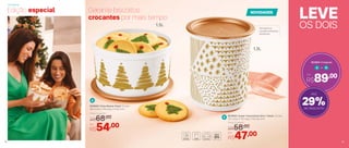 Edição especial Garante biscoitos
crocantes por mais tempo
1,5L
A
Preço Sugerido
R$68,00
803606 | Pote Master Natal 1,5 Litro
19,2 comp. X 16,4 larg. X 6 alt. (cm)
Por
R$54,00
803664 | Conjunto
Por
R$89,00
A B+
15
OS DOIS
LEVE
Armazena e
conserva diversos
alimentos
1,3L
B
803658 | Super Instantânea Slim 1 Natal 1,3 Litro
13,1 comp. X 13,1 larg. X 15,5 alt. (cm)
Por
R$47,00
Preço Sugerido
R$58,00
29%de desconto
Até
NOVIDADES
Armazenar
14
 