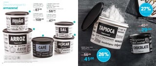 *Podem ocorrer variações no tamanho dos grãos e densidade de cada tipo de alimento,
gerando o não armazenamento completo do alimento nas Tupper Caixas
1
2
3
5
4
1 | 801085 | Tupper
Caixa Feijão PB* 2Kg
20,1 comp. X 18,6 larg.
X 13,3 alt. (cm)
R$67,00
2 | 801084 | Tupper
Caixa Arroz PB* 5Kg
24,9 comp. X 23,4 larg.
X 17,5 alt. (cm)
R$108,00
5 | 801197 | Tupper
Caixa Sal PB* 1,3Kg
16,3 comp. X 15 larg.
X 10,7 alt. (cm)
R$47,00
3 | 801166 | Tupper Caixa
Café PB* 700g
4 | 801167 | Tupper Caixa
Açúcar PB* 1,4Kg
18,2 comp. X 16,7 larg. X 12,3 alt. (cm)
R$56,00
cada
Decore enquanto
armazena!
802337 | Tupper Redondinha
Chocolate PB 400g
11,6 comp. X 13 larg. X 9 alt. (cm)
Por
R$29,00
Preço Sugerido
R$40,00
802282 | Tupper Caixa
Tapioca PB 1,6kg
18,2 comp. X 16,7 larg. X 12,3 alt. (cm)
Por
R$41,00
Preço Sugerido
R$56,00
26%de desconto
27%de desconto
17
Armazenar
16
 