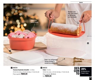 17
Servir
Doces momentos
Pode ir ao
micro-ondas
Bandeja com
alça, para retirar
os alimentos
com facilidade
1
2
800239
Travessa Quadrada Actualité - 2,5 litros
23,2cm de comp. x 23,2cm de larg. x 13,5cm de alt.
Preço sugerido: R$60,00
1 800232
Festa - 6 Litros
34,9cm de comp. x 22,4cm de larg. x 14,2cm de alt.
Preço sugerido: R$138,50
Por: R$99,00
2
Pode ir ao refrigerador.
Tampa protege e
conserva os alimentos
28%
de desconto na
Festa 6 Litros
DES
CON
TO
 