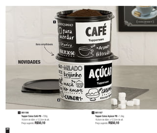 24
801167
Tupper Caixa Açúcar PB - 1,4kg
16,6cm de diâm. x 12,2cm de alt.
Preço sugerido: R$50,10
2801166
Tupper Caixa Café PB - 700g
16,6cm de diâm. x 12,2cm de alt.
Preço sugerido: R$50,10
1
1
2
NOVIDADES
Itens empilháveis
 