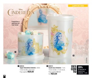 58
1
2
a partir de 2 anos
Fresquinhos e
saborosos por
mais tempo
800535
Tupper Redondinha Cinderela - 500ml
12,9cm de diâm. x 9cm de alt.
Preço sugerido: R$35,00
1 800573
Guarda Suco Cinderela - 1 Litro
10,3cm de diâm. x 17,2cm de alt.
Preço sugerido: R$47,00
Por: R$33,00
2
29%
de desconto no
Guarda Suco
Cinderela - 1 Litro
DES
CON
TO
 