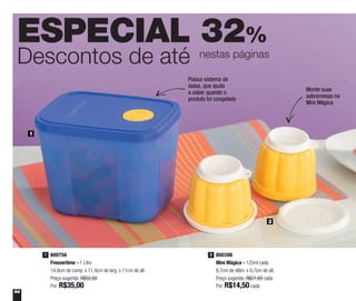 64
ESPECIAL 32%
Descontos de até nestas páginas
800398
Mini Mágica - 125ml cada
8,7cm de diâm. x 6,7cm de alt.
Preço sugerido: R$21,60 cada
Por: R$14,50 cada
2800756
Freezertime - 1 Litro
14,9cm de comp. x 11,4cm de larg. x 11cm de alt.
Preço sugerido: R$52,00
Por: R$35,00
1
1
2
Monte suas
sobremesas na
Mini Mágica
Possui sistema de
datas, que ajuda
a saber quando o
produto foi congelado
 