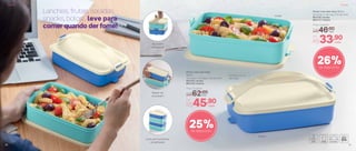 26%de desconto
Lanches, frutas, saladas,
snacks, bolos... leve para
comer quando der fome!
Bases se
encaixam
Alça para
transportar
Leve até 4 produtos
empilhados
Escolha com ou
sem alça
25%de desconto
Por
R$33,90
Picnic Line sem Alça 900ml
22 comp. X 14,3 larg. X 6,1 alt. (cm)
803116 | Aruba
803117 | Grécia
Preço Sugerido
R$46,00cada
cada
Picnic Line com Alça
900ml
22 comp. X 14,3 larg. X 9,2 alt. (cm)
803115 | Aruba
803118 | Grécia
Por
R$45,90
Preço Sugerido
R$62,00cada
cada
Grécia
Aruba
Portátil Portátil
3130
 