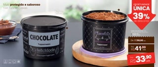 Tupper Caixa Chocolate 1,3Kg
18,2 comp. X 16,7 larg. X 12,3 alt. (cm)
1 | 804029 | PB
2 | 803991 | Bistrô
ÚNICA
OPORTUNIDADE
39%de desconto
R$41,00
R$33,90Por
cada
cada
De: R$56,00cada
Por
Mais protegido e saboroso
nas Tupper Caixas
Tampa não deixa o
ar entrar no produto,
conservando o chocolate
2
1
34 35
 