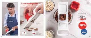 O chef Olivier garante: com
o Super Chef Mini, você faz
fatias rápidas e precisas
Corta em
ambos os lados.
Maior rapidez!
Super-Rápido!
Fatias muito
finas e uniformes
em segundos!
Fácil de usar
e limpar
897370 | Super Chef Mini
25 comp. X 7,7 larg. X 6,1 alt. (cm)
Preço Sugerido
R$125,00
Por
R$99,90
20%de desconto
R$25
Economize
mais de
PrepararPreparar
42 43
 