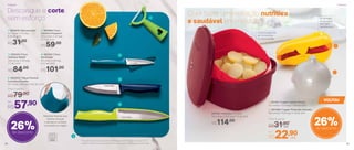 5 | 802243 | Tábua Flexível
Turmalina Paraíba
37,7 comp. X 29 larg. X 0,3 alt. (cm)
Por
R$57,90
Preço Sugerido
R$79,00
4 | 802241 | Faca
Serrilhada*
29 comp. X 3,6 larg.
X 2,2 alt. (cm)
R$101,00
26%de desconto
R$59,00
2 | 891968 | Faca
Utilitária Pequena*
20,2 comp. X 2,3 larg.
X 1,7 alt. (cm)
1 | 802819 | Descascador
10,7 comp. X 7,5 larg.
X 1,8 alt. (cm)
R$31,00
3 | 802242 | Faca
Utilitária Média*
23,9 comp. X 3,6 larg.
X 2 alt. (cm)
R$84,00
Descasque e corte,
sem esforço 1
2
3
4
5
803355 | Múltipla 2,5 Litros
23,1 comp. X 23,1 larg. X 14 alt. (cm)
R$114,00
Quer fazer uma refeição nutritiva
e saudável em minutos?
2
1
1 | 83143 | Tupper Cebola Pérola
12,7 comp. X 12,3 larg, X 12,4 alt. (cm)
Por
R$22,90
Preço Sugerido
R$31,00
VOLTOU
2 | 801296 | Tupper Pimentão Amarelo
19,2 comp. X 10,8 larg. X 7,9 alt. (cm)
No formato
do alimento
para fácil
identificação 
cada
cada
*Atenção! Este produto contém lâminas que podem cortar. Manuseie com
cuidado. Todas as facas acompanham uma capa protetora para as lâminas
Material flexível que
facilita colocar
o alimento cortado
na panela ou tigela
Cozinha legumes
em 10 minutos
no micro-ondas
26%de desconto
PrepararPreparar
48 49
 