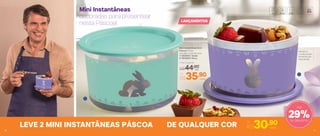 LEVE 2 MINI INSTANTÂNEAS PÁSCOA DE QUALQUER COR
Por
R$30,90cada
Mantém a
crocância dos
alimentos por
mais tempo
LANÇAMENTOS
Mini Instantâneas
decoradas para presentear
nesta Páscoa!
29%de desconto
Até
Mini Instantânea Slim
Páscoa 575ml
13,3 diâm. X 8,3 alt. (cm)
1 | 803930 | Verde
2 | 803929 | Roxa
1
2
Preço Sugerido
R$44,00cada
Por
R$35,90cada
10 11
 