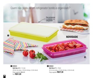 38
800643
Refri Box nº 2 - 1,5 Litro
29,3cm de comp. x 18,2cm de larg. x 5,2cm de alt.
Preço sugerido: R$52,20
Por: R$41,00
1 800642
Refri Box nº 1 - 750ml
24,1cm de comp. x 14,3cm de larg. x 4,2cm de alt.
Preço sugerido: R$37,30
2
Quem não gosta de um refrigerador bonito e organizado?
1
2
Para armazenar
e conservar no
refrigerador
NOVIDADE
 