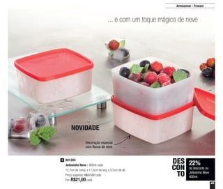 43
Decoração especial
com flocos de neve
NOVIDADE
22%
de desconto no
Jeitosinho Neve
400ml
DES
CON
TO
Armazenar - Freezer
801284
Jeitosinho Neve - 400ml cada
12,7cm de comp. x 11,5cm de larg. x 5,5cm de alt.
Preço sugerido: R$27,00 cada
Por: R$21,00cada
3
... e com um toque mágico de neve
 