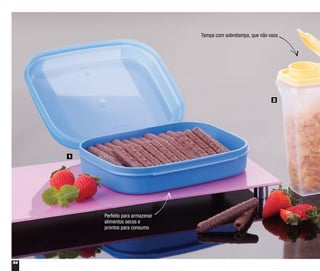 64
1
2
Perfeito para armazenar
alimentos secos e
prontos para consumo
Tampa com sobretampa, que não vaza
 