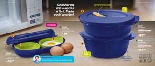 2 4 | M I C R O - O N D A S
Cozinhar no
micro-ondas
é fácil. Tente
você também!
M I C R O - O N D A S | 2 5
1
2
2
3
4
novidade
l1
l1,5
#DicadoOlivier
É muita praticidade: no Instant Gourmet, você faz duas receitas!
Dá para fazer omelete e ovo poché, com a ajuda do Instant Egg.
803369
Instant Gourmet
22,4 cm (comp.) x 14 cm (larg.)
x 6,8 cm (alt.)
1.
49,90R$
Levante sempre a válvula,
para levar ao micro-ondas
#FicaaDica:
não resseca os
alimentos
801396
Instant Egg
10,3 cm (diâm.) x 4,7 cm (alt.)
2.
803367
Cristalwave
Geração II 1 l
22,4 cm (comp.) x 19,3 cm (larg.)
x 6,5 cm (alt.)
61,90R$
3.
803366
Cristalwave
Geração II 1,5 l
22,8 cm (comp.) x 19,2 cm (larg.)
x 8,9 cm (alt.)
67,90R$
4.
14,90R$
cada
 