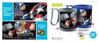 20%
desconto
3 8 | I N F A N T I L I N F A N T I L | 3 9
Prepare-se
para esta
nova
coleção de
canecas!
@MARVEL
Não perca!
No próximo
Vitrine:
Hulk
Homem
de Ferro
1
2
lançamentos
49,90
R$ cada
De:
39,90
R$
Por:
cada
11,6 cm (comp.) x 7,9 cm (larg.)
x 8,8 cm (alt.)
Caneca Jumbo 280 ml
804081 Thor
804078 Capitão América
1.
2.
 
