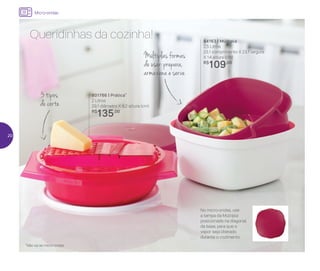 No micro-ondas, use
a tampa da Múltipla
posicionada na diagonal
da base, para que o
vapor seja liberado
durante o cozimento
Queridinhas da cozinha!
Múltiplas formas
de usar: prepara,
armazena e serve
3 tipos
de corte
84163 | Múltipla
2,5 Litros
23,1 comprimento X 23,1 largura
X 14 altura (cm)
R$
109,00
801766 | Prática*
2 Litros
29,1 diâmetro X 8,2 altura (cm)
R$
135,00
*Não vai ao micro-ondas
Micro-ondas
20
 