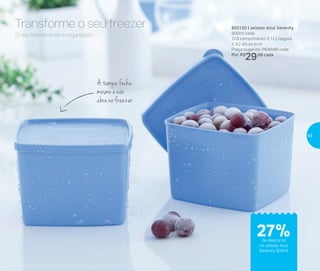 O seu freezer lindo e organizado.
Transforme o seu freezer
A tampa fecha
mesmo e não
abre no freezer
802120 | Jeitoso Azul Serenity
900ml cada
12,8 comprimento X 11,2 largura
X 9,2 altura (cm)
Preço sugerido: R$40,00 cada
Por: R$
29,00 cada
de desconto
no Jeitoso Azul
Serenity 900ml
27%
43
 