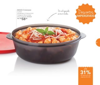 Do refrigerador
ao micro-ondas
800425 | Cristalwave
3 Litros
26 diâmetro X 9 altura (cm)
Categoria: Micro-ondas
Preço sugerido: R$79,00
Por: R$
58,00
Descontos
IMPERDÍVEIS
até
de desconto nas
páginas 64 e 65
31%
65
 