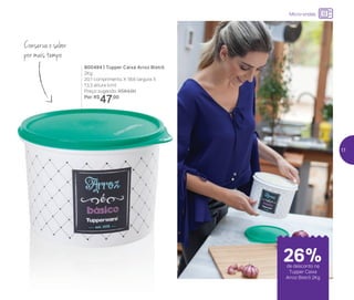 24%de desconto nas
páginas 1 e 2
até
800494 | Tupper Caixa Arroz Bistrô
2Kg
20,1 comprimento X 18,6 largura X
13,3 altura (cm)
Preço sugerido: R$64,00
Por: R$
47,00
Conserva o sabor
por mais tempo
Micro-ondas
de desconto na
Tupper Caixa
Arroz Bistrô 2Kg
26%
17
 