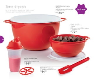 82435 | Criativa
3 Litros
27,8 comprimento X 23,9 largura
X 11,5 altura (cm)
R$
72,00
802143 | Quick Shake
500ml
9 diâmetro X 20 altura (cm)
R$
44,00
800049 | Pá Batedeira
22 diâmetro X 5,5 altura (cm)
R$
14,00
Um time perfeito para ajudar você a criar
receitas saborosas tamanho família
Time de peso 802217 | Jumbo Criativa
14 Litros
44,2 comprimento X 36 largura
X 21,6 altura (cm)
R$
149,00
Novidade
48
 