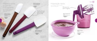 802485 | Espátula de
Silicone Média Bordô*
27,2 comp. X 5,8 larg.
X 2 alt. (cm)
R$
75,00
802253 | Espátula
de Silicone Pequena
Chocolate*
29,9 comp. X 4 larg.
X 2 alt. (cm)
R$
65,00
802184 | Espátula de
Silicone Grande Roxa*
29,2 comp. X 7,4 larg.
X 2 alt. (cm)
R$
89,00
*Não é recomendável o
contato contínuo com
metal quente, chama
ou óleo quente
802827 | Criativa
3 Litros
27,8 comp. X 23,9 larg.
X 11,5 alt. (cm)
R$
76,00
891211 | Speedy Chef
1,2 Litro
14,4 diâm. X 26,2 alt. (cm)
R$
351,00
Para cada tipo de preparação,
existe uma espátula
Tupperware!
Pequena, média
ou grande?
É só escolher
Com o Speedy Chef e a Criativa,
faça bolos deliciosos.
Preparação rápida
Tamanho perfeito para
aqueles cantinhos da
decoração do bolo
Clara em neve em
apenas 30 segundos
Preparar
20 21
 