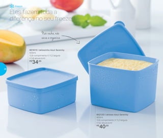 Não racha, não
vaza e organiza
Eles fazem toda a
diferença no seu freezer!
801615 | Jeitosinho Azul Serenity
500ml
12,8 comprimento X 11,2 largura
X 5,6 altura (cm)
R$
34,00
802120 | Jeitoso Azul Serenity
900ml
12,8 comprimento X 11,2 largura
X 9,2 altura (cm)
R$
40,00
Freezer
28
 