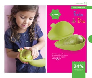 a partir de 4 anos
Fruta
do Dia
800794 | Tupper Pera
8,6 diâmetro X 12 altura (cm)
Preço sugerido: R$29,00
Por: R$
22,00
Voltou
Infantil | Servir
de desconto no
Tupper Pera
24%
55
 
