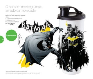 Lançamento
802247 | Copo com Bico Batman*
470ml
8,2 comprimento X 8,6 largura
X 22,3 altura (cm)
Preço sugerido: R$41,00
Por: R$
30,00
O homem morcego mais
amado da molecada
*Não colocar bebidas quentes ou gaseificadas
BATMAN and all related characters and elements © & ™ DC Comics. (s17)
56
 