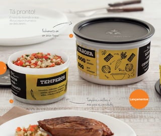 É hora da diversão e dos
#loucosporchurrasco
se deliciarem.
Tá pronto!
Fechamento em
um único toque
Temperos e molhos à
mão para os convidados
Lançamentos
2
1
8
 