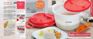 vitrine08-regiaoB_regiao B 6/11/12 8:35 AM Page 6




                                                                                                                                                                                                       7
           Preparando um
                                                                                                                            %
                                                                                                                  27




                                                                                                                                                                                                     MICRO-ONDAS
           delicioso arroz!
                                                                                                                              de
           • Coloque 1 copo de arroz e 2 copos                                                                                desconto
           de água (observando a linha limite da                                                                   no Micro Arroz
           base) e tempere a gosto (nunca utilizar                                    86454
           gordura).
                                                                                      Micro Arroz - 2,2 Litros
           • Coloque o inserto na base com as        Possui desenho na tampa que      20,5cm de diâm. x 14,5cm de alt.
           instruções para cima e use a tampa        demonstra como encaixar o
                                                                                      Preço sugerido:   R$72,99
           para fechar (combine as alças da
           tampa com a base e fixe).
                                                     inserto e a tampa na base do     Por apenas:   R$52,99
                                                     produto.
           • Leve ao micro-ondas por 5 minutos
           em potência máxima e mais 12 a 15
           minutos (dependendo da quantidade
           de tempero) a 70% da potência.

           Seu arroz está pronto para servir.

           Rendimento: 4 porções.



                                                                                                                                         2,2 Litros
                                                     O inserto deve ser colocado
                                                     com as instruções para cima.




            Dica: dê um toque sofisticado à
            sua refeição: utilizando a mesma
            quantidade de água, faça
            previamente um chá de jasmim e



                                                                                                                                            Grátis
            adicione à porção de arroz que irá
            preparar ao micro-ondas. Cozinhe         As alças laterais da tampa são
            normalmente e garanta mais
                                                                                                                                                                 Caipirérrima Cores Diversas*
                                                     flexíveis, ou seja, dobram e
            aroma à sua mesa.
                                                     fixam a base.                                                                                               na compra do Micro Arroz
   6                                                                                                                                                  *Será entregue na cor disponível no estoque.
 