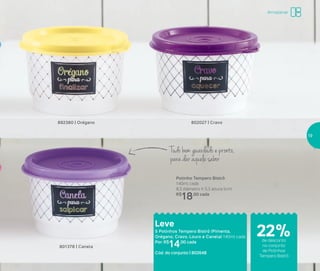 892380 | Orégano
801378 | Canela
802027 | Cravo
Potinho Tempero Bistrô
140ml cada
8,3 diâmetro X 5,3 altura (cm)
R$
18,00 cada
Tudo bem guardado e pronto,
para dar aquele sabor
Leve
5 Potinhos Tempero Bistrô (Pimenta,
Orégano, Cravo, Louro e Canela) 140ml cada
Por: R$
14,00 cada
Cód. do conjunto | 802648
Armazenar
de desconto
no conjunto
de Potinhos
Tempero Bistrô
22%
19
 