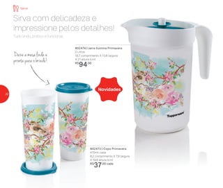 Tudo lindo, prático e funcional.
Sirva com delicadeza e
impressione pelos detalhes!
802473 | Copo Primavera
470ml cada
8,2 comprimento X 7,9 largura
X 19,8 altura (cm)
R$
37,00 cada
802474 | Jarra Ilúmina Primavera
2 Litros
18,7 comprimento X 13,8 largura
X 21 altura (cm)
R$
94,00
Novidades
Deixe a mesa linda e
pronta para o brinde!
Servir
22
 