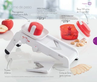 Um time de peso
Cortes em fatias
iguais e precisas
Mais segurança:
proteção para os dedos
Quase 300 cortes
em 15 segundos!
Protetor
delâmina
84746 | Turbo Chef
300ml
10,8 diâmetro X 8 altura (cm)
R$
279,00
89604 | Super Chef*
Acompanha: 1 Protetor de dedos e
2 lâminas: 1 plana e 1 ondulada
35,9 comprimento X 14,6 largura
X 8,1 altura (cm)
Categoria: Preparar
R$
373,00
*ATENÇÃO! ESTE PRODUTO CONTÉM LÂMINAS QUE PODEM CORTAR. MANUSEIE COM CUIDADO
Preparar
33
 