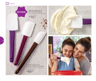 Preparar
802253 | Espátula de
Silicone Pequena Chocolate
29,9 comprimento X 4 largura
X 2 altura (cm)
R$
65,00
802485 | Espátula de
Silicone Média Bordô
27,2 comprimento X 5,8 largura
X 2 altura (cm)
R$
75,00
Novidade
36
 