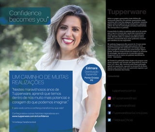 Todos os preços apresentados neste folheto são
meramente sugeridos. Os produtos apresentados serão
atendidos até o final dos estoques. Os produtos ilustrados
podem sofrer variação de cor, de acordo com o processo
gráfico. Os itens de ambientação utilizados neste folheto
não acompanham os produtos.
A capacidade de todos os produtos pode variar de acordo
com o tipo de alimento e/ou ingrediente armazenado ou
contido, pois a densidade varia de um ingrediente para
outro. Contudo, todas as medidas volumétricas foram
definidas, considerando água como parâmetro universal
para referência de sua capacidade.
Os produtos Tupperware têm garantia de 10 anos contra
qualquer defeito de fabricação (esta garantia não se
aplica à decoração dos mesmos) e um serviço especial
para reposição de acessórios, tais como tampas, alças e
grades, conforme disponibilidade do estoque no momento
da solicitação. Esta garantia de 10 anos dos produtos
Tupperware não se aplica aos produtos cosméticos da
marca – Nutrimetics.
Os direitos de publicação desta edição e de qualquer outra
marca registrada nela utilizada são propriedade da Dart do
Brasil Ind. e Com. Ltda. Nenhuma parte desta publicação
poderá ser reproduzida, arquivada ou transmitida de forma
alguma e por nenhum meio, sem permissão expressa e por
escrito da detentora dos direitos.
Consultor(a):
/TupperwareBrasil
/TupperwareBrasilSoConsultores
/TWBrasilOficial
tupperware.com.br
@TupperwareBrasil
*A Confiança Transforma Você
UM CAMINHO DE MUITAS
REALIZAÇÕES
“Nestes maravilhosos anos de
Tupperware, aprendi que temos
dentro de nós muito mais potencial e
coragem do que podemos imaginar.”
E para você, como a confiança transformou sua vida?
Conheça esta e outras histórias inspiradoras em:
www.tupperware.com.br/confidence
Confidence
becomes you*
Edimara
Distribuição
Esplendor
Ponta Grossa
PR
 