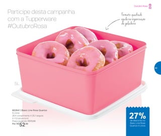 802641 | Basic Line Rosa Quartzo
5 Litros
26,4 comprimento X 25,1 largura
X 11,5 altura (cm)
Preço sugerido: R$72,00
Por: R$
52,00
Formato quadrado
ajuda na organização
da geladeira
Participe desta campanha
com a Tupperware
#OutubroRosa
5L
de desconto no
Basic Line Rosa
Quartzo 5 Litros
27%
Outubro Rosa
49
 