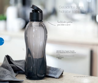 1L 892205 | Eco Tupper Garrafa
Plus Redonda Pretinho Básico*
1 Litro
9,3 diâmetro X 25,8 altura (cm)
R$
62,00
Geladinha para
hidratar toda a família
Fácil de abrir, prática
para beber e servir
*Eco Tupper Garrafa não vai ao freezer
50
 