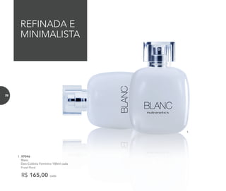 REFINADA E
MINIMALISTA
1. 97046	
	Blanc
Deo-Colônia Feminina 100ml cada
	 Frutal Floral
R$ 165,00 cada
1.
78
 