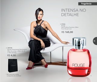 3. 97036	
	Rouge
Deo-Colônia Feminina 100ml
	Floral Woody Frutal
R$ 165,00
INTENSA NO
DETALHE
3.
2.
R$ 4,00
2. 300730	
	 Sacola Presenteável Nutrimetics*
	 20cm de comp. x 28cm de alt.
x 10cm de larg.
* não conta para vendas
e programas de incentivos
fragrância
79
 