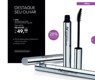DESTAQUE
SEU OLHAR
•	Escova especial que proporciona
volume aos cílios
•	Hidrata os fios
Oftalmologicamente testado
5. 96995
NC Máscara para Cílios
Volume Nutrimetics 7,5g cada
49,00Por
R$
Preço sugerido:
R$ 69,00 cada
cada
5.
28%Desconto
olhos
83
 