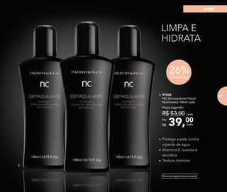 39,00Por
R$
Preço sugerido:
R$ 53,00 cada
cada
5. 97042	
	 NC Demaquilante Facial
	 Nutrimetics 140ml cada
LIMPA E
HIDRATA
Dermatologicamente testado
•	Protege a pele contra
a perda de água
•	Vitamina E: suaviza e
revitaliza
•	Textura cremosa
5.
26%Desconto
87
pele
87
 