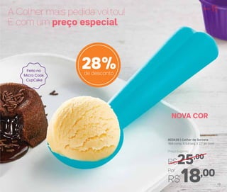 NOVA COR
803428 | Colher de Sorvete
18,6 comp. X 5,4 larg. X 2,7 alt. (cm)
Por
R$18,00
Preço Sugerido
R$25,00
28%de desconto
A Colher mais pedida voltou!
E com um preço especial
Feito no
Micro Cook
CupCake
13
Servir
 