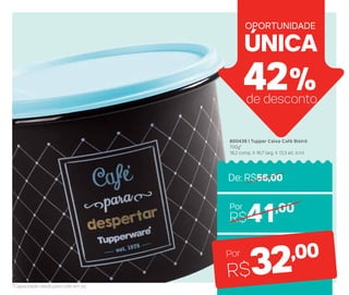ÚNICA
OPORTUNIDADE
800439 | Tupper Caixa Café Bistrô
700g*
18,2 comp. X 16,7 larg. X 12,3 alt. (cm)
De: R$56,00
42%de desconto
Por
R$41,00
R$32,00Por
*Capacidade válida para café em pó
 
