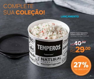 803574 | Tupper Redondinha
Tempero Caseiro PB 500ml
12,9 comp. X 11,2 larg. X 9 alt. (cm)
Por
R$29,00
Preço Sugerido
R$40,00
LANÇAMENTO
27%de desconto
COMPLETE
SUA COLEÇÃO!
21
 