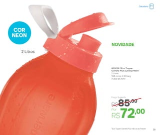 Por
R$72,00
Preço Sugerido
R$85,00
803029 | Eco Tupper
Garrafa Plus Laranja Neon*
2 Litros
10,8 comp. X 8,9 larg.
X 30,9 alt. (cm)
*Eco Tupper Garrafa Plus não vai ao freezer
2 Litros
NOVIDADE
COR
NEON
29
Geladeira
 