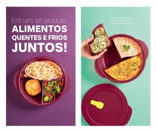 Em um só produto:
ALIMENTOS
QUENTES E FRIOS
JUNTOS!
Remova a bandeja do
alimento frio e pronto!
É só esquentar a comida
 