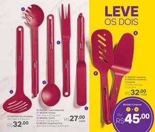 B | 803324 | Garfo Redondo
C | 803316 | Colher
30,4 comp. X 6,3 larg. (cm)
D | 803323 | Garfo
32 comp. X 3,2 larg. (cm)
E | 803321 | Espátula Fina
30,3 comp. X 3,3 larg. X 0,3 alt. (cm)
A | 803318 | Escumadeira
29,5 comp. X 9 larg. (cm)
R$32,00
F | 803319 | Espátula
G | 803322 | Espátula
Triangular
31 comp. X 6,7 larg.
X 3 alt. (cm)
R$32,00
F G+
R$45,00Por
803354 | Conjunto
F
A
B
C
D
E
G
OS DOIS
LEVE
cada
R$27,00
cada
 