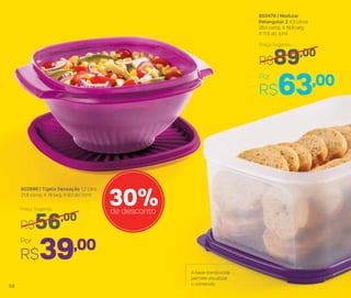 803478 | Modular
Retangular 2 4,3 Litros
28,4 comp. X 18,8 larg.
X 11,5 alt. (cm)
Por
R$63,00
Preço Sugerido
R$89,00
Por
R$39,00
Preço Sugerido
R$56,00
30%de desconto
A base translúcida
permite visualizar
o conteúdo
802699 | Tigela Sensação 1,2 Litro
21,8 comp. X 19 larg. X 9,3 alt. (cm)
58
 