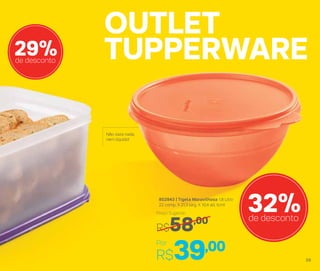 802943 | Tigela Maravilhosa 1,8 Litro
22 comp. X 21,3 larg. X 10,4 alt. (cm)
Por
R$39,00
Preço Sugerido
R$58,00
OUTLET
TUPPERWARE29%de desconto
32%de desconto
Não vaza nada,
nem líquido!
59
 